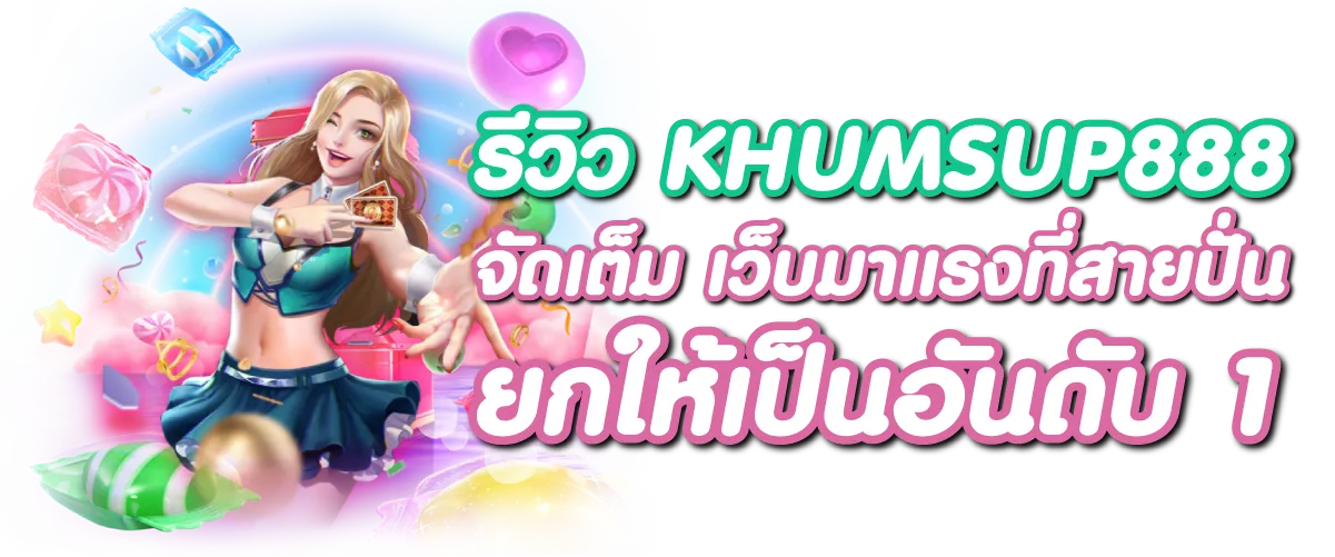 รีวิว KHUMSUP888 จัดเต็ม เว็บมาแรงที่สายปั่นยกให้เป็นอันดับ 1